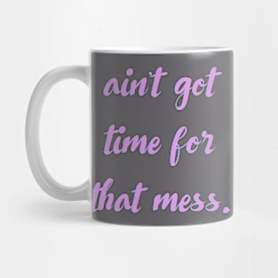 Ain't Got Time For That Mess Mug